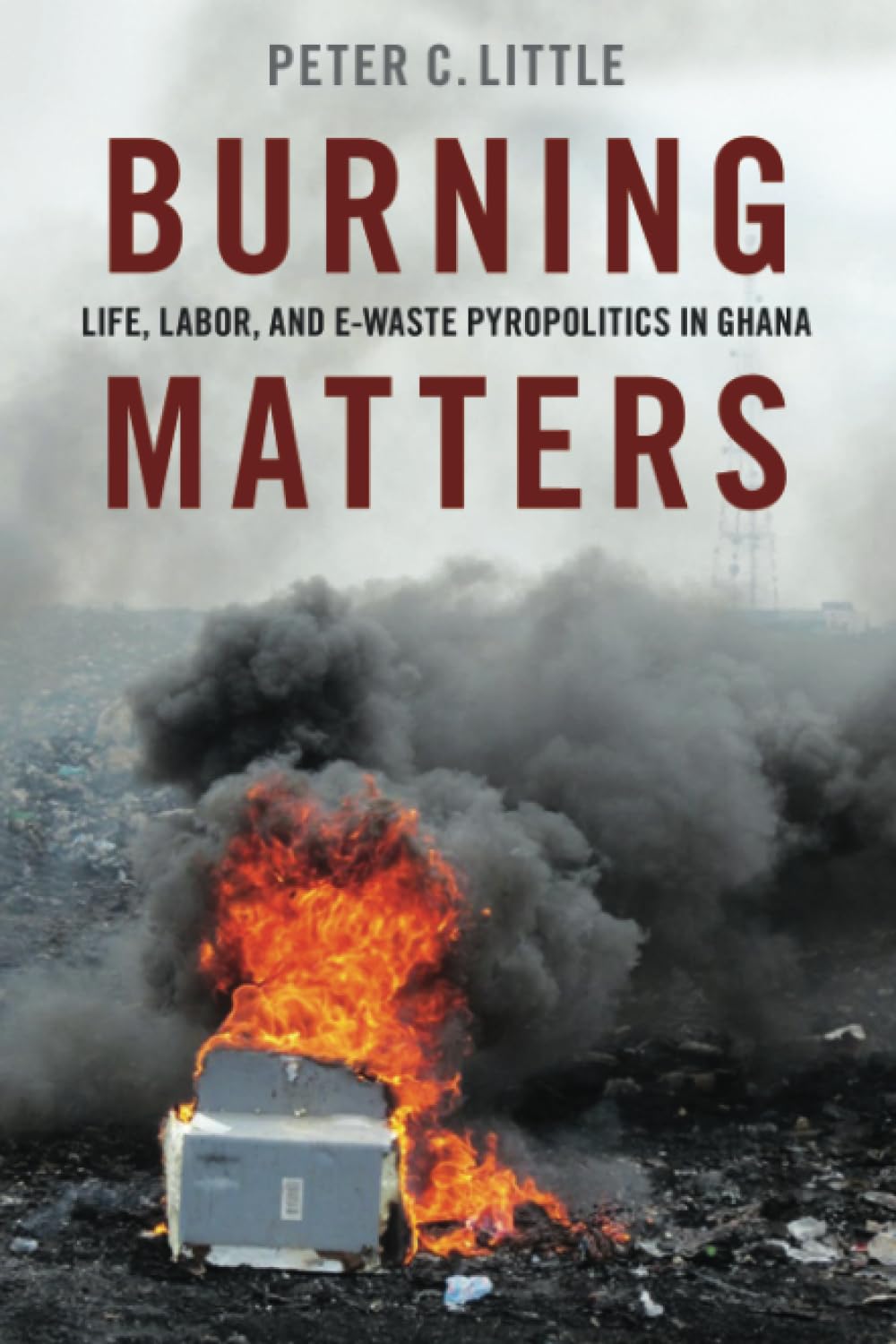 Burning Matters: Life, Labor, and E-Waste Pyropolitics in Ghana (Global and Comparative Ethnography)
