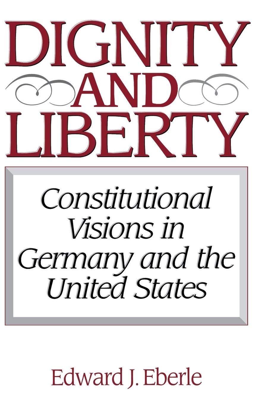 Dignity and Liberty: Constitutional Visions in Germany and the United States