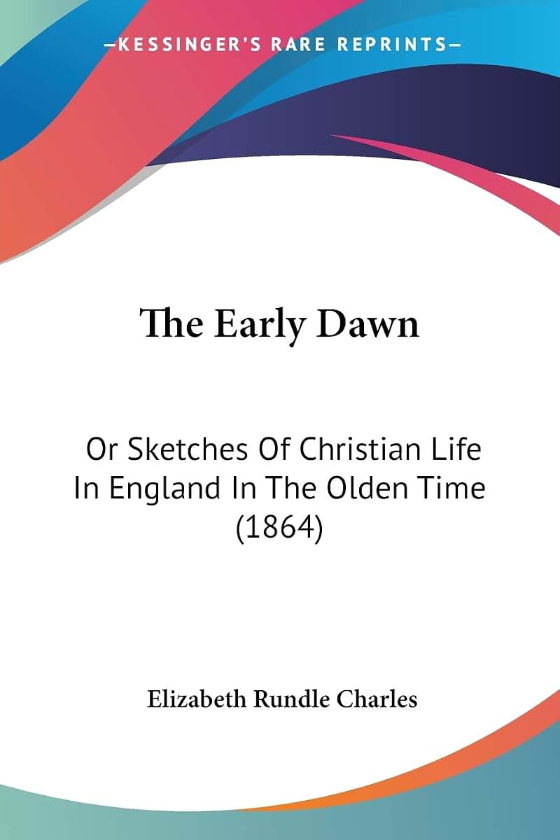 The Early Dawn: Or Sketches Of Christian Life In England In The Olden Time (1864)
