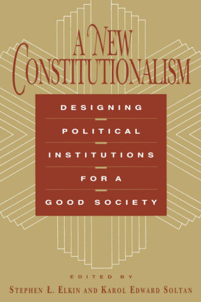 A New Constitutionalism: Designing Political Institutions for a Good Society
