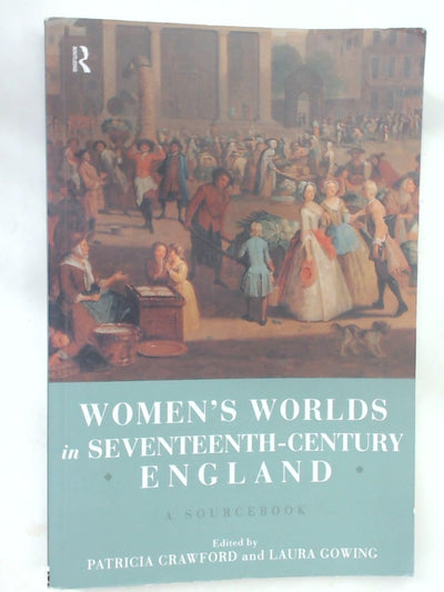 Women's Worlds in Seventeenth Century England