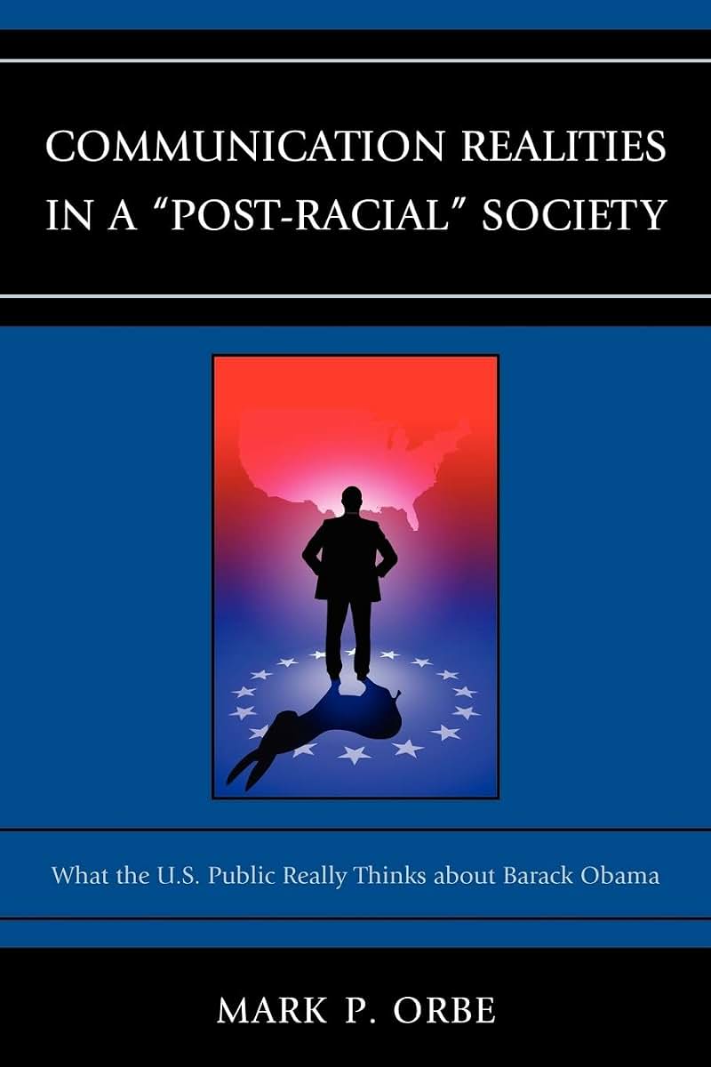 Communication Realities in a "Post-Racial" Society: What the U.S. Public Really Thinks of President Barack Obama (Lexington Studies in Political Communication)