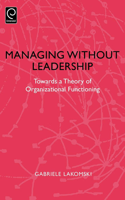 Managing without Leadership: Towards a Theory of Organizational Functioning (0)