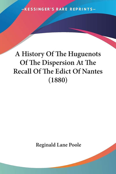 A History Of The Huguenots Of The Dispersion At The Recall Of The Edict Of Nantes (1880)