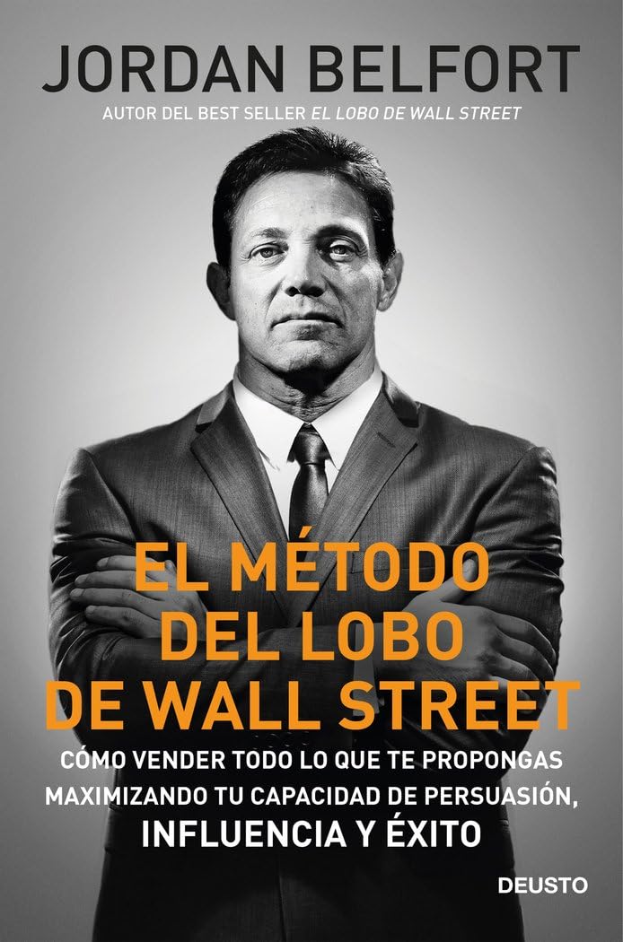 El mtodo del Lobo de Wall Street: Cmo vender todo lo que te propongas maximizando tu capacidad de persuasin, influencia y xito
