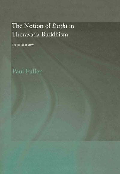 The Notion of Ditthi in Theravada Buddhism: The Point of View (Routledge Critical Studies in Buddhism)