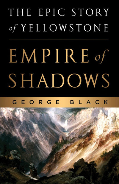 Empire of Shadows: The Epic Story of Yellowstone by Black, G