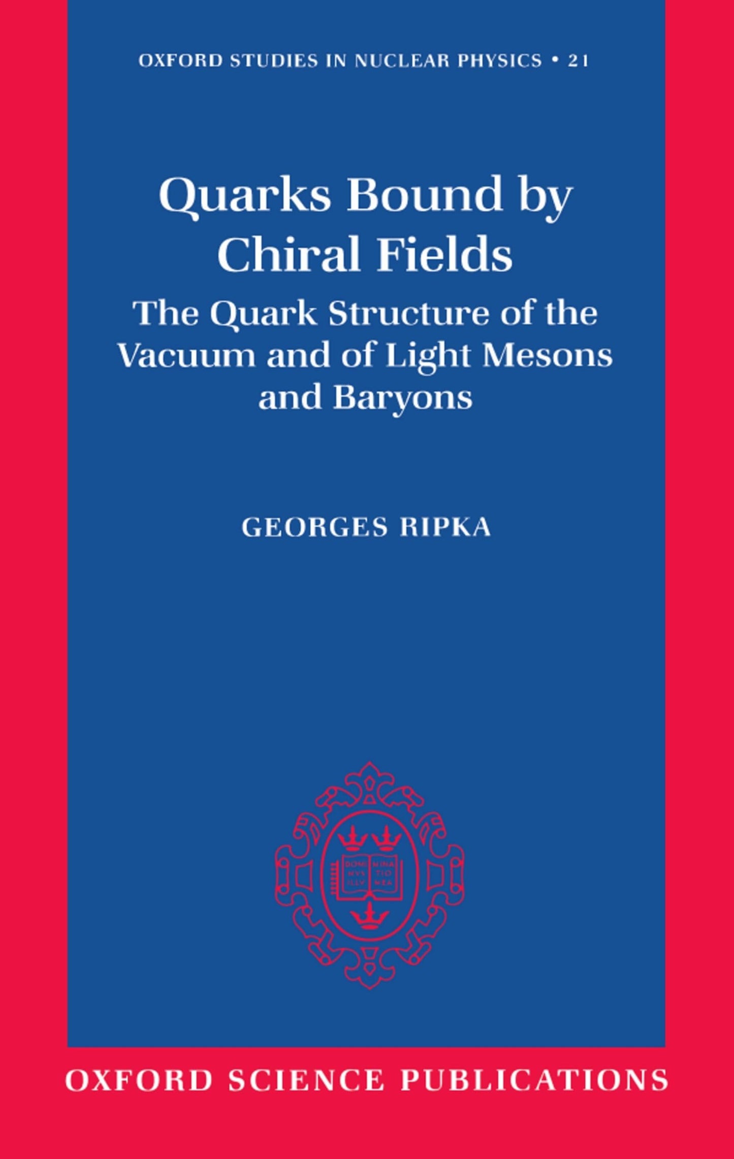 Quarks Bound by Chiral Fields: The Quark Structure of the Vacuum and of Light Mesons and Baryons (Oxford Studies in Nuclear Physics)