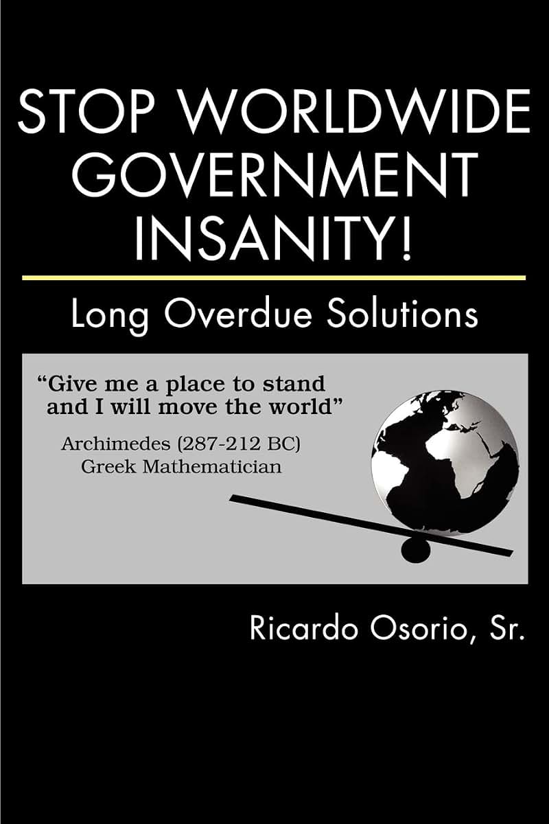 Stop Worldwide Government Insanity!: Long Overdue Solutions