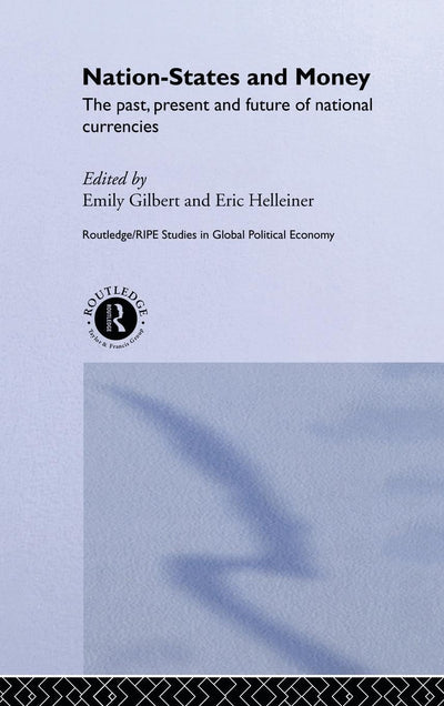 Nation-States and Money: The Past, Present and Future of National Currencies (RIPE Series in Global Political Economy)