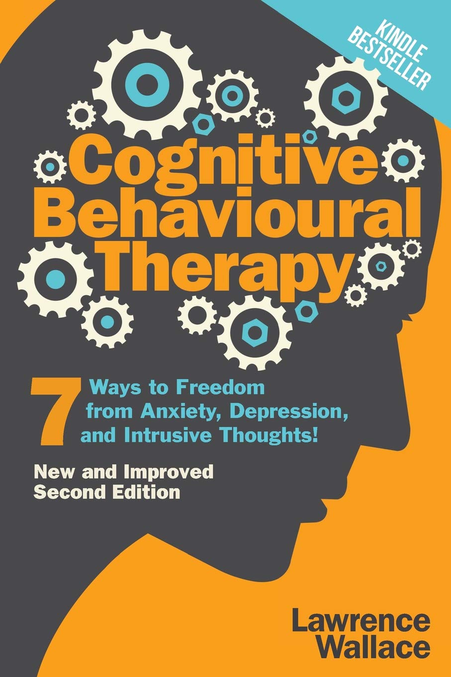 Cognitive Behavioural Therapy: 7 Ways to Freedom from Anxiety, Depression, and Intrusive Thoughts (Happiness is a trainable, attainable skill!)