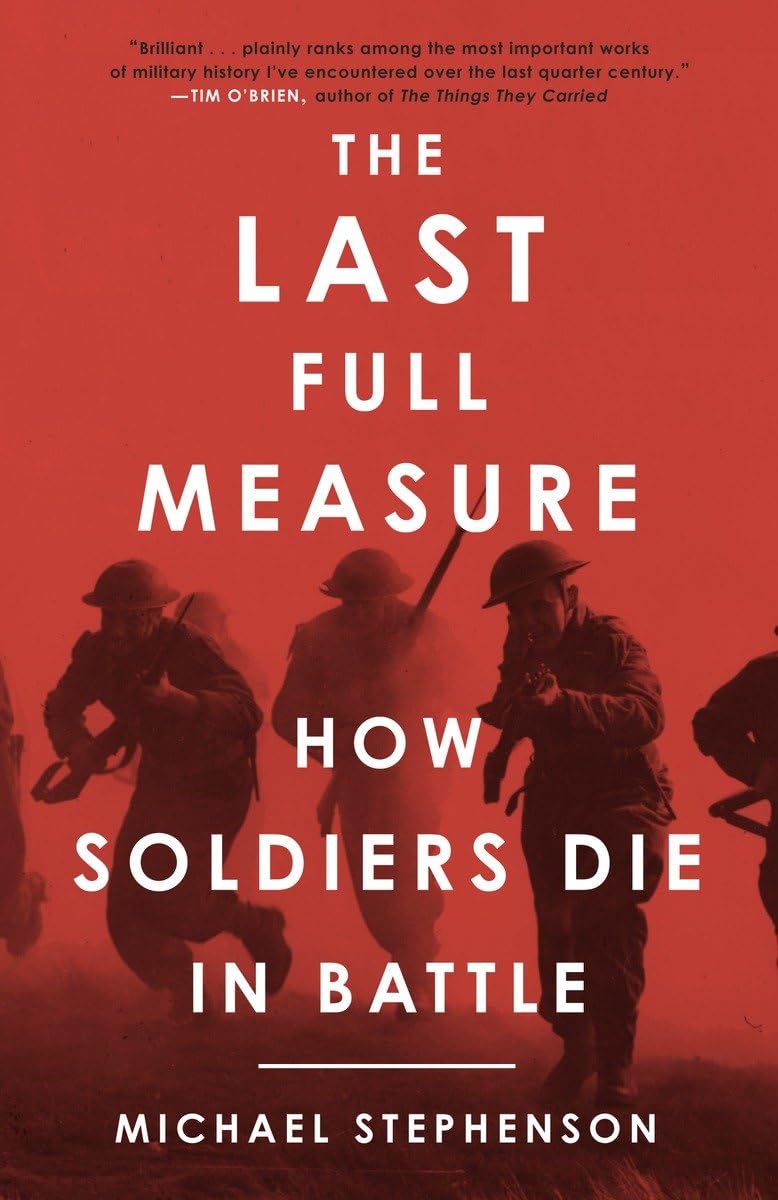 The Last Full Measure: How Soldiers Die in Battle by Stephen