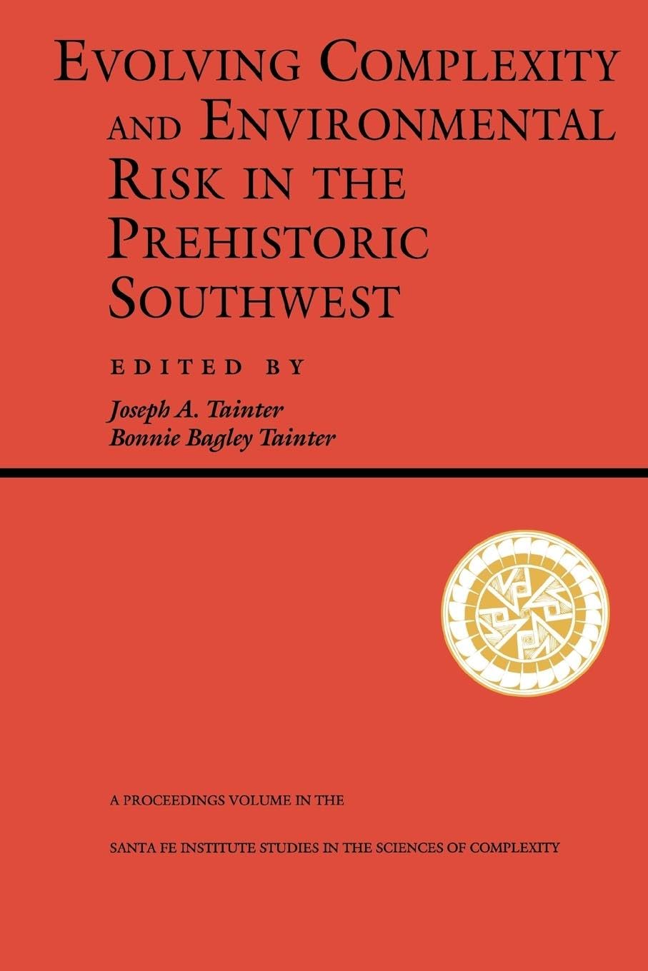 Evolving Complexity And Environmental Risk In The Prehistoric Southwest: Proceedings of the Workshop Resource Stress, Economic Uncertainty, and Human ... in Santa Fe, NM (Santa Fe Institute Series)