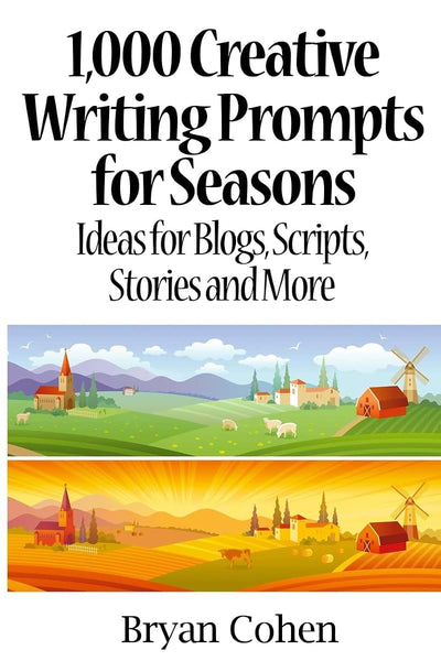 1,000 Creative Writing Prompts for Seasons: Ideas for Blogs, Scripts, Stories and More (Story Prompts for Journaling, Blogging and Beating Writer's Block)