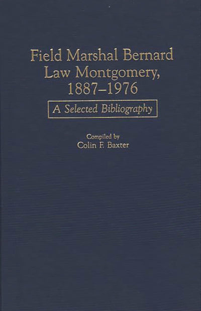 Field Marshal Bernard Law Montgomery, 1887-1976: A Selected Bibliography (Bibliographies of Battles and Leaders)
