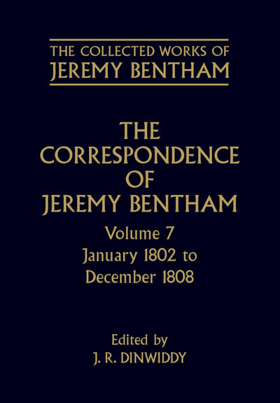 The Correspondence of Jeremy Bentham: Volume 7: January 1802 to December 1808 (The ^ACollected Works of Jeremy Bentham)