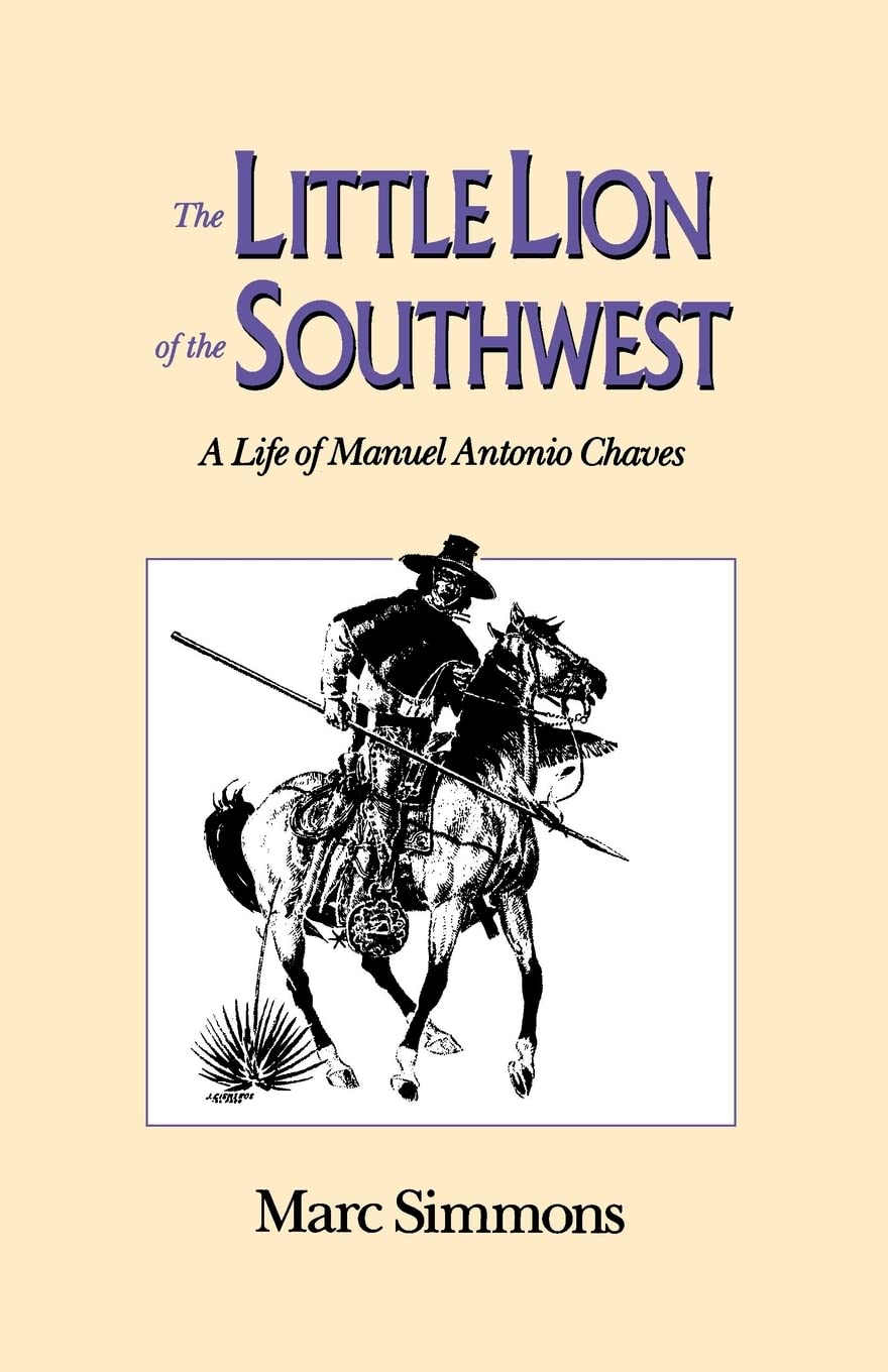 The Little Lion of the Southwest: A Life Of Manuel Antonio Chaves