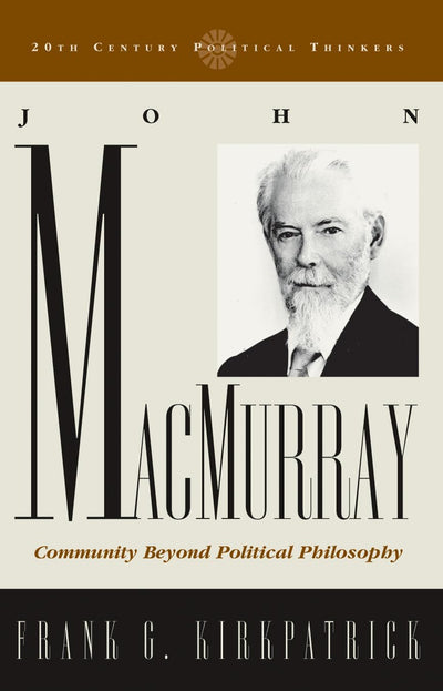John Macmurray: Community beyond Political Philosophy (20th Century Political Thinkers)