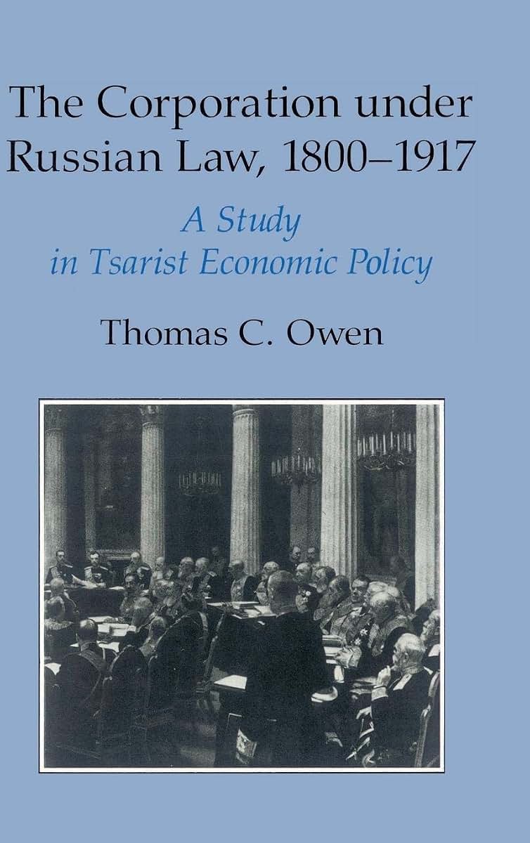 The Corporation under Russian Law, 1800-1917: A Study in Tsarist Economic Policy (STUDIES OF THE HARRIMAN INSTITUTE)