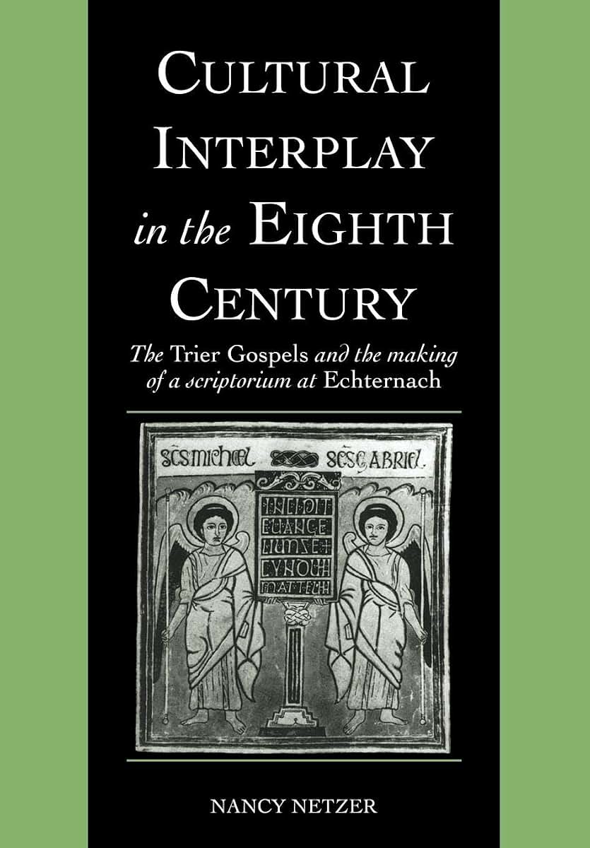 Cultural Interplay in the Eighth Century: The Trier Gospels and the Makings of a Scriptorium at Echternach (Cambridge Studies in Palaeography and Codicology, Series Number 3)