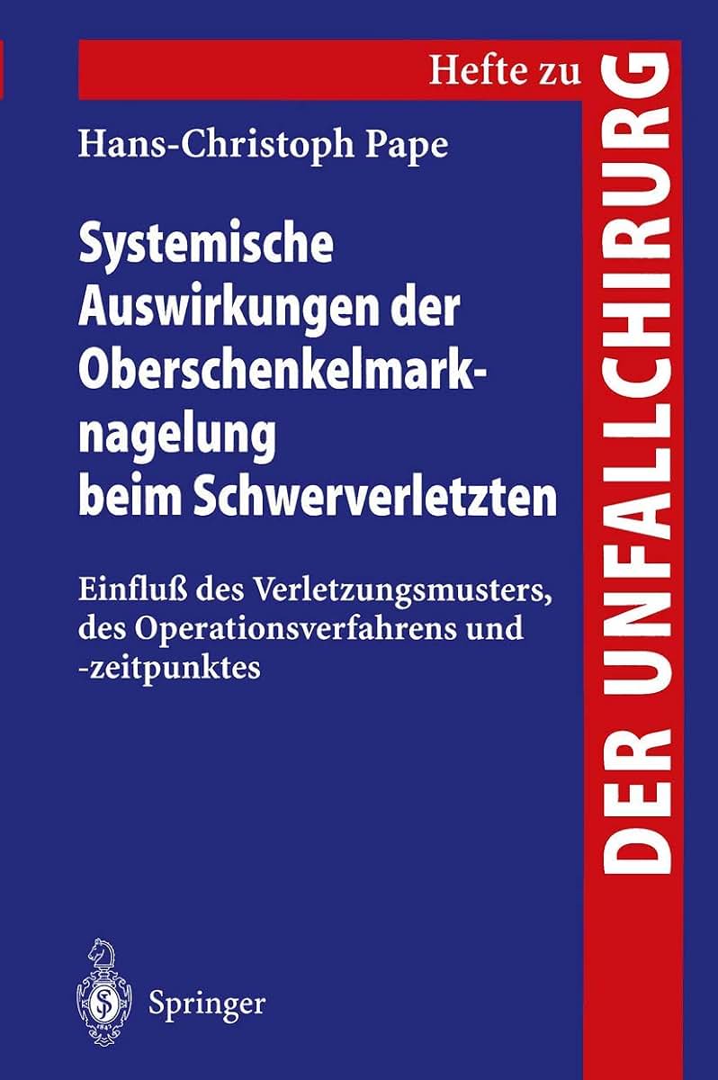 Systemische Auswirkungen der Oberschenkelmarknagelung beim Schwerverletzten: Einflu des Verletzungsmusters, des Operationsverfahrens und -zeitpunktes ... "Der Unfallchirurg", 264) (German Edition)