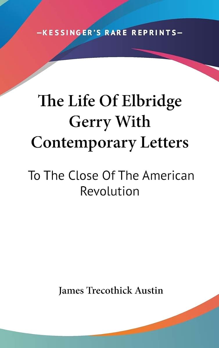 The Life Of Elbridge Gerry With Contemporary Letters: To The Close Of The American Revolution