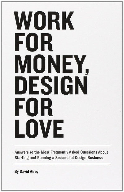 Work for Money, Design for Love: Answers to the Most Frequently Asked Questions About Starting and Running a Successful Design Business (Voices That Matter)