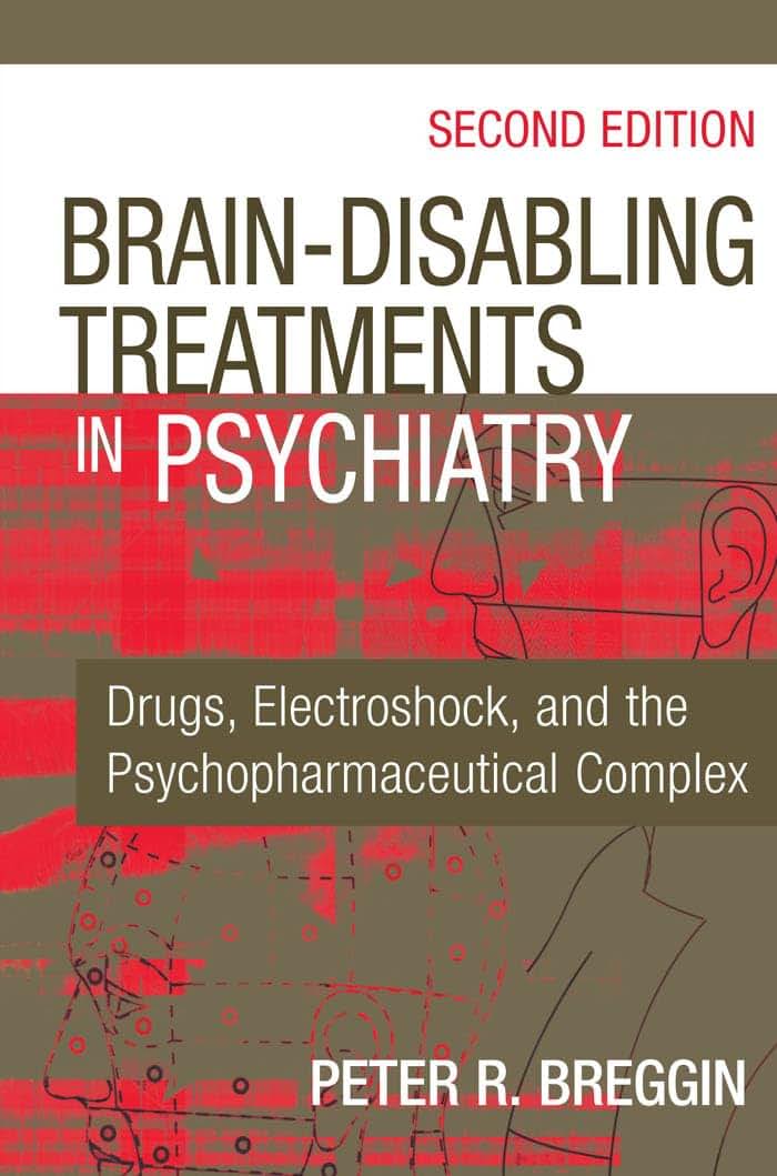Brain Disabling Treatments in Psychiatry: Drugs, Electroshock, and the Psychopharmaceutical Complex
