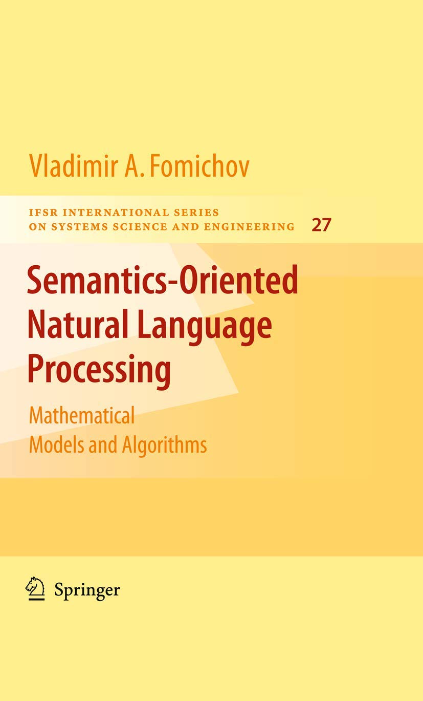 Semantics-Oriented Natural Language Processing: Mathematical Models and Algorithms (IFSR International Series in Systems Science and Systems Engineering, 27)