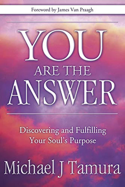 You Are the Answer: Discovering and Fulfilling Your Soul's P