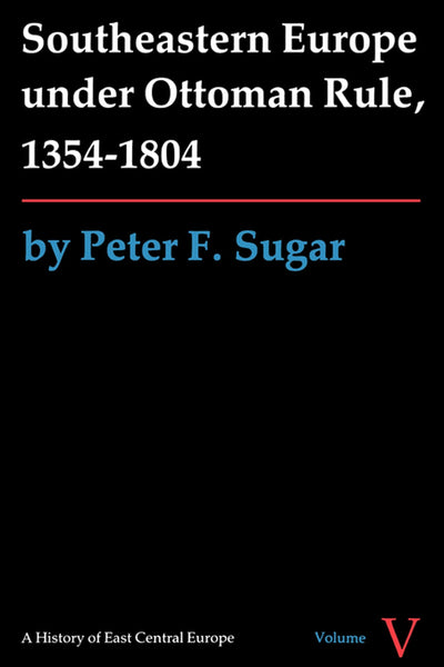 Southeastern Europe under Ottoman Rule, 1354-1804 (A History of East Central Europe (HECE))