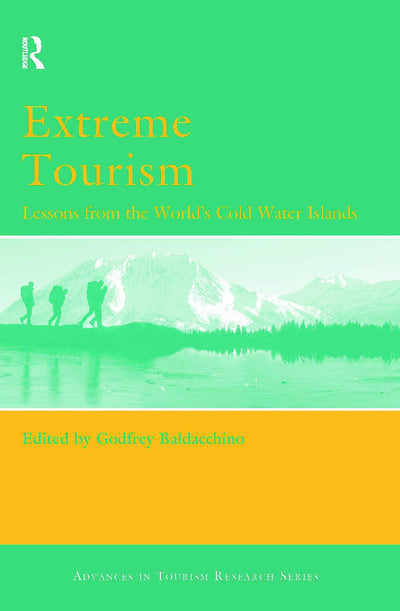 Extreme Tourism: Lessons from the World's Cold Water Islands (Advances in Tourism Research)