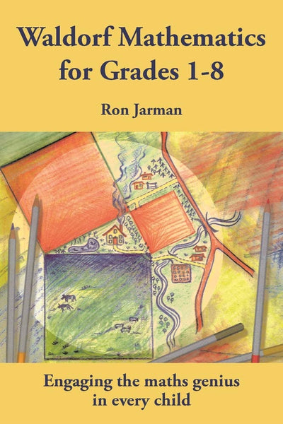 Waldorf Mathematics for Grades 1-8: Engaging the Maths Genius in Every Child (Steiner / Waldorf Education)