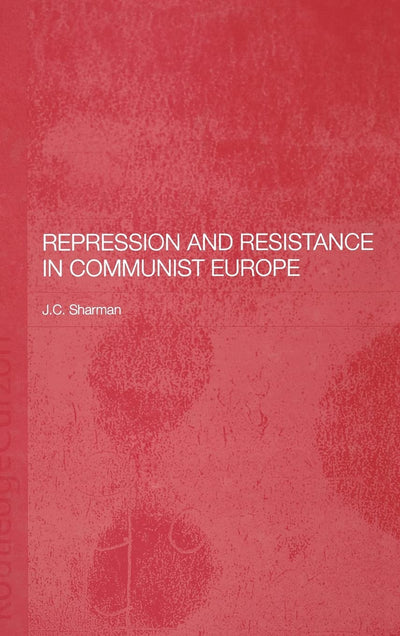 Repression and Resistance in Communist Europe (BASEES/Routledge Series on Russian and East European Studies)