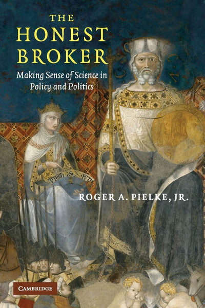 The Honest Broker: Making Sense of Science in Policy and Politics