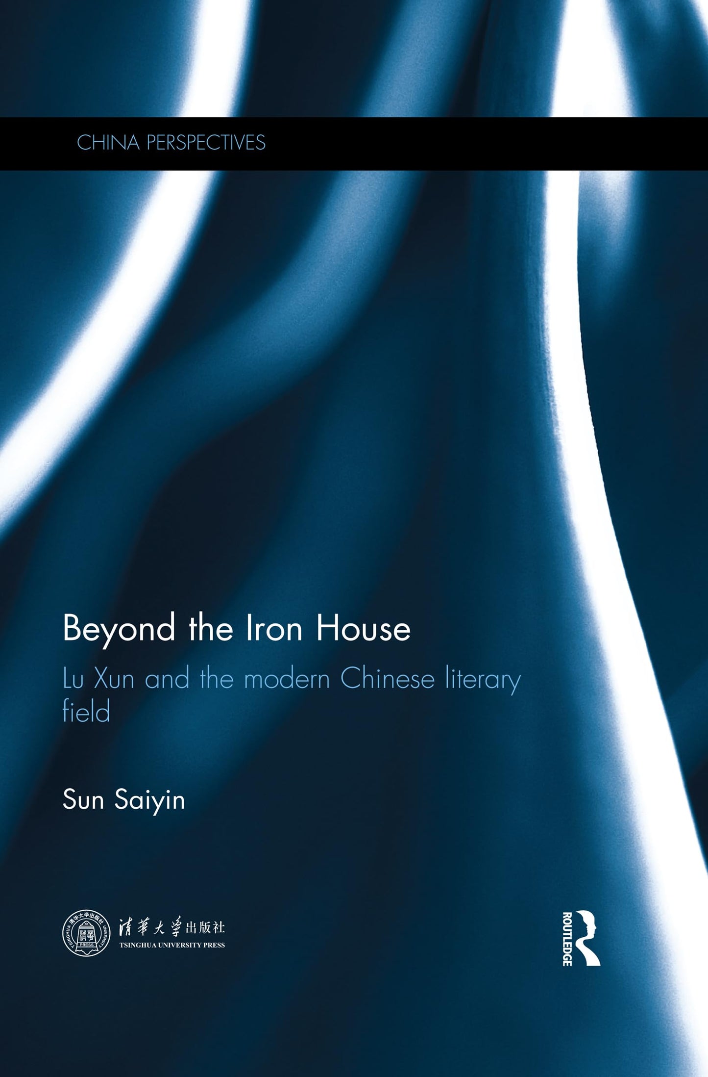 Beyond the Iron House: Lu Xun and the Modern Chinese Literary Field (China Perspectives)
