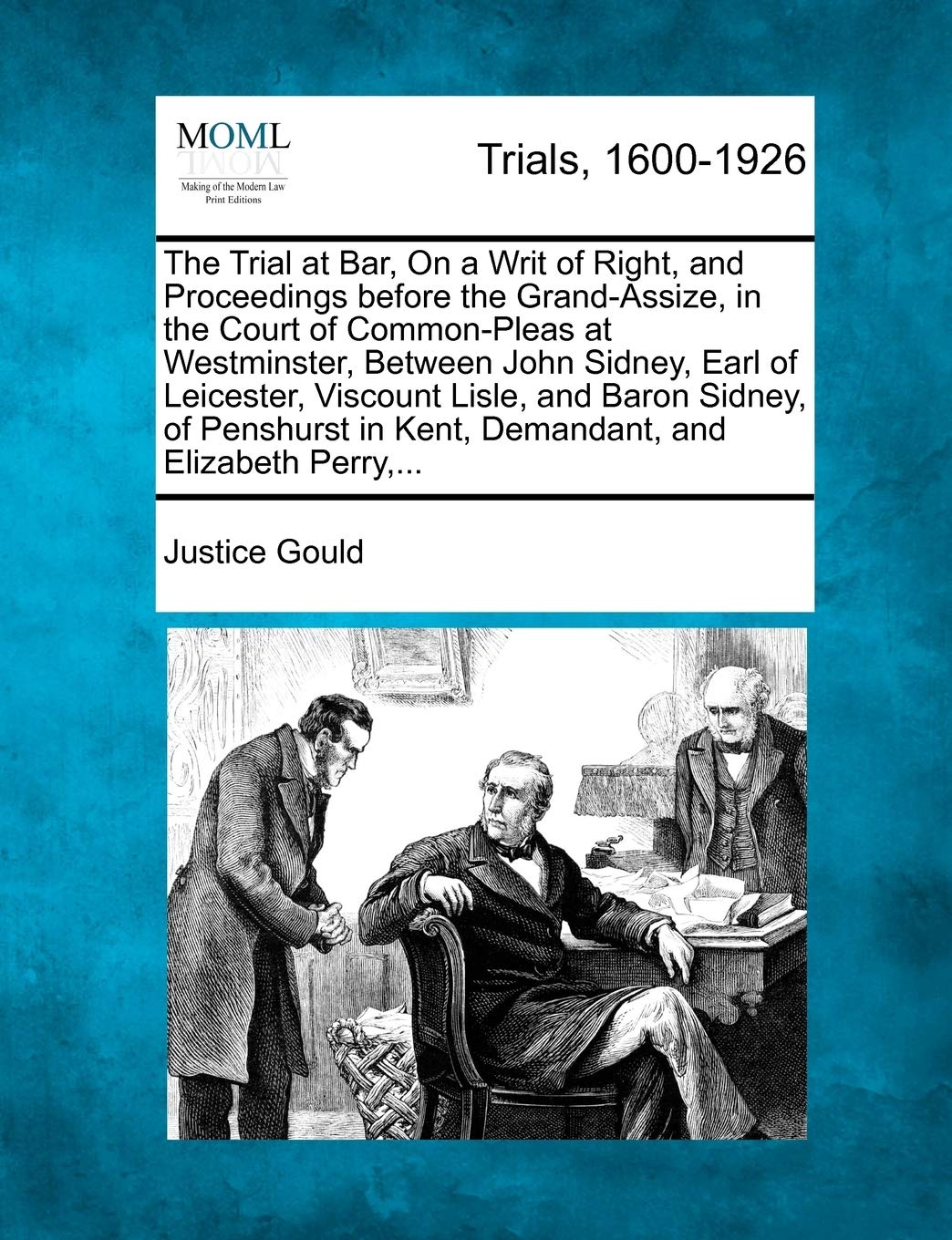 The Trial at Bar, on a Writ of Right, and Proceedings Before the Grand-Assize, in the Court of Common-Pleas at Westminster, Between John Sidney, Earl ... in Kent, Demandant, and Elizabeth Perry, ...