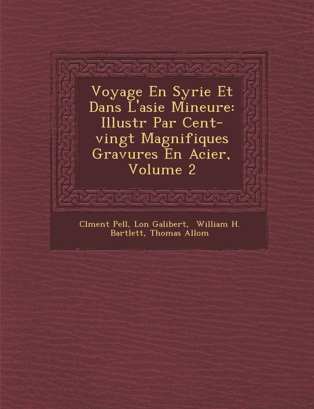 Voyage En Syrie Et Dans L'Asie Mineure: Illustr Par Cent-Vingt Magnifiques Gravures En Acier, Volume 2 (French Edition)