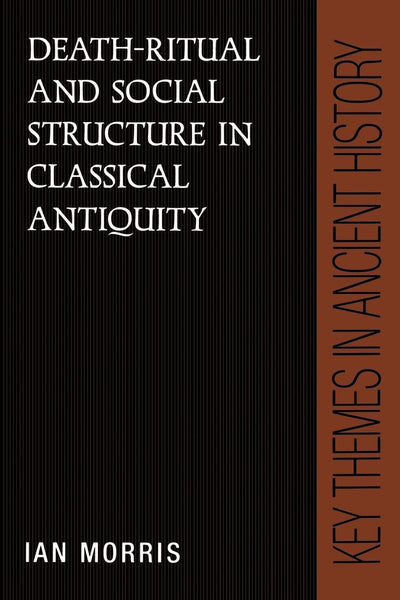 Death-Ritual and Social Structure in Classical Antiquity (Key Themes in Ancient History)