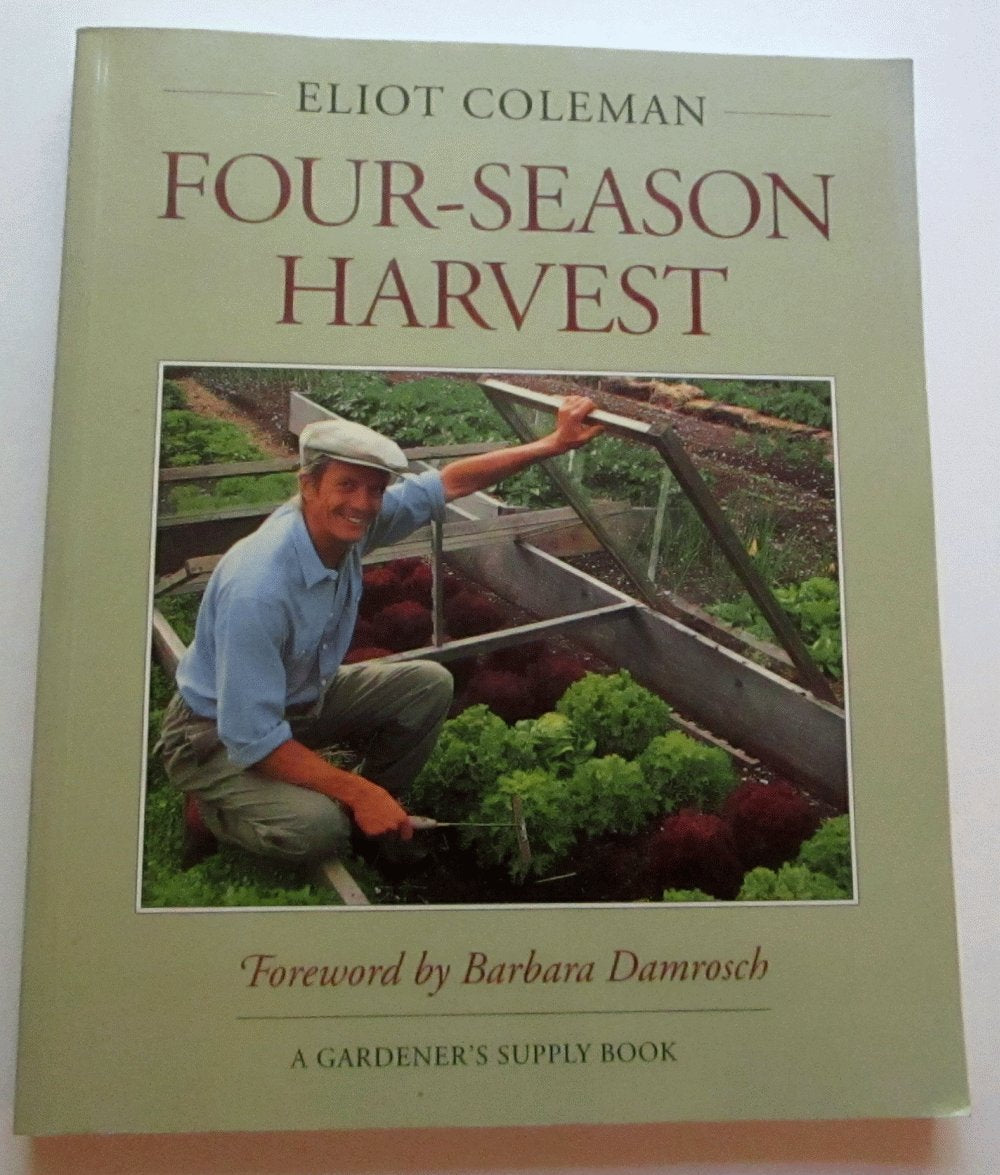 Four-Season Harvest: How to Harvest Fresh Organic Vegetables from Your Home Garden All Year Long