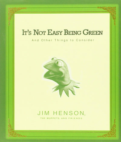 It's Not Easy Being Green: And Other Things to Consider by H
