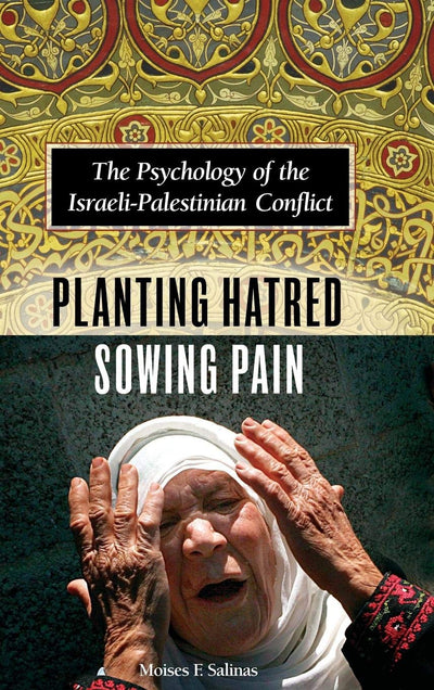 Planting Hatred, Sowing Pain: The Psychology of the Israeli-Palestinian Conflict
