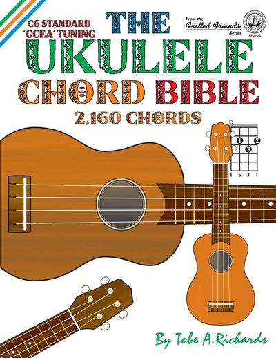 The Ukulele Chord Bible: GCEA Standard C6 Tuning (Fretted Friends)