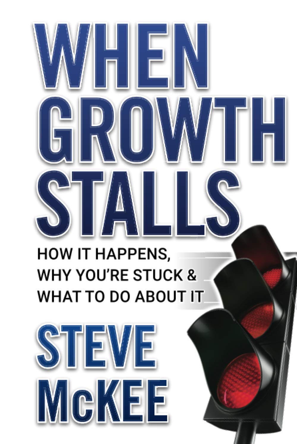 When Growth Stalls: How It Happens, Why You're Stuck, and What to Do About It