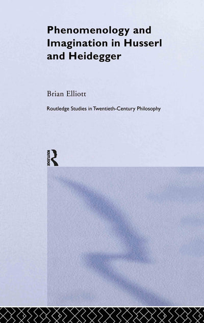 Phenomenology and Imagination in Husserl and Heidegger (Routledge Studies in Twentieth-Century Philosophy)