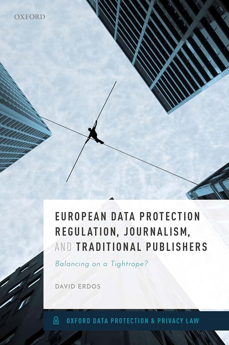 European Data Protection Regulation, Journalism, and Traditional Publishers: Balancing on a Tightrope? (Oxford Data Protection & Privacy Law)