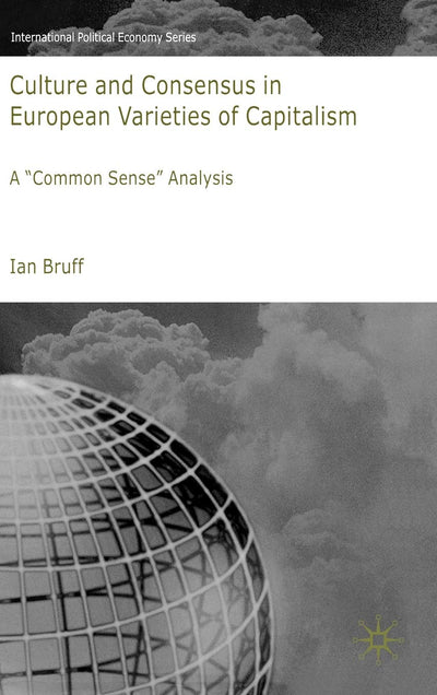 Culture and Consensus in European Varieties of Capitalism: A "Common Sense" Analysis (International Political Economy Series)