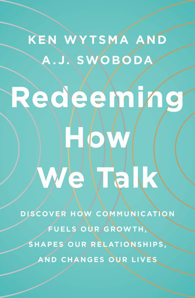 Redeeming How We Talk: Discover How Communication Fuels Our Growth, Shapes Our Relationships, and Changes Our Lives