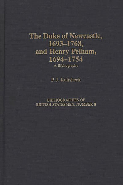 The Duke of Newcastle, 1693-1768, and Henry Pelham, 1694-1754: A Bibliography (Bibliographies of British Statesmen)