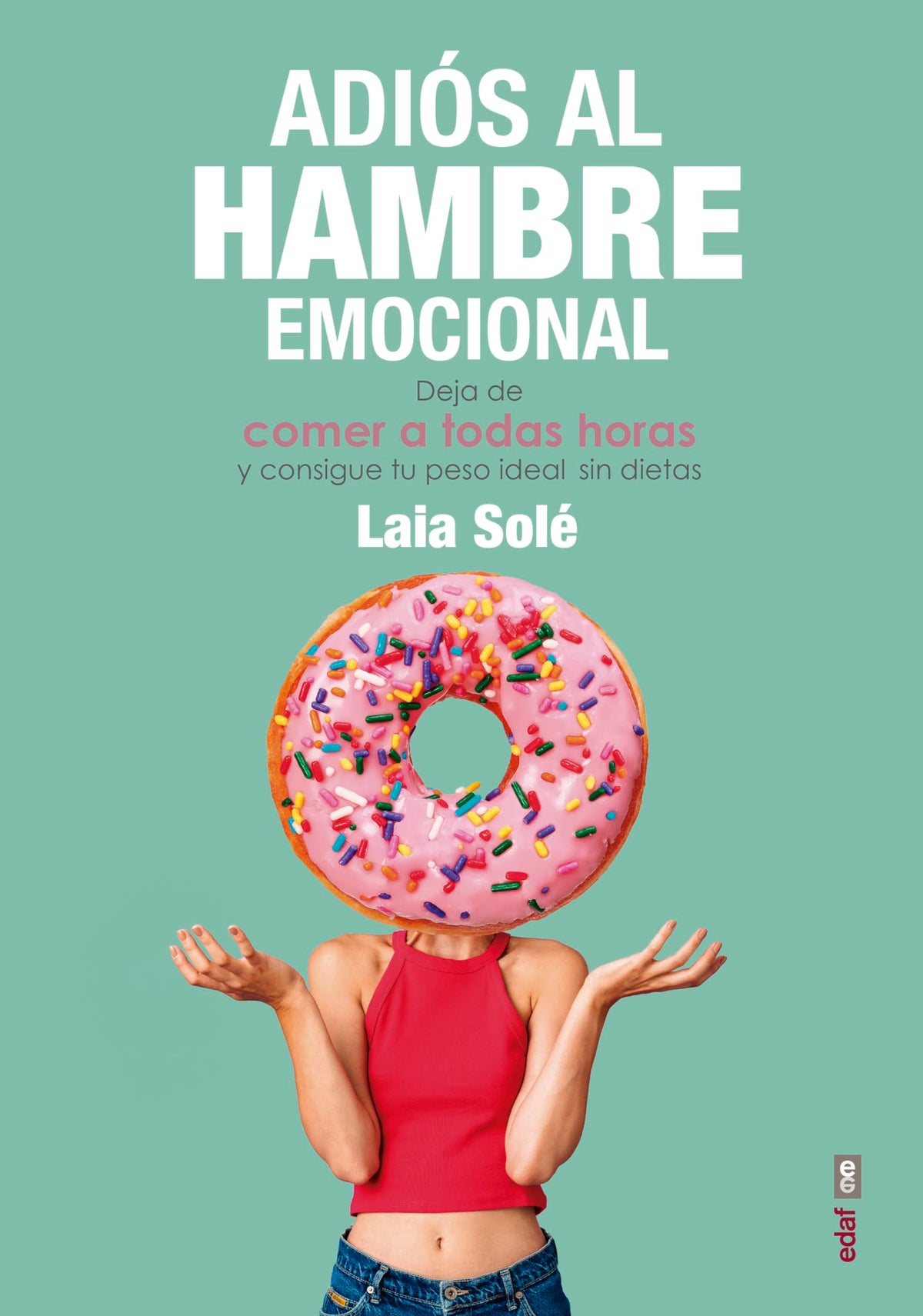 Adiós al hambre emocional: Deja de comer a todas horas y consigue tu peso ideal sin dietas (Spanish Edition)